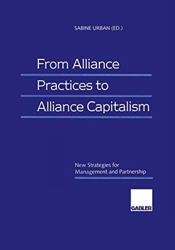 From Alliance Practices to Alliance Capitalism New Strategies for Management and Partnership