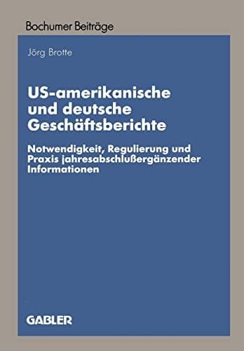 US-amerikanische und deutsche Geschäftsberichte Notwendigkeit, Regulierung und Praxis jahresabschlußergänzender Informationen