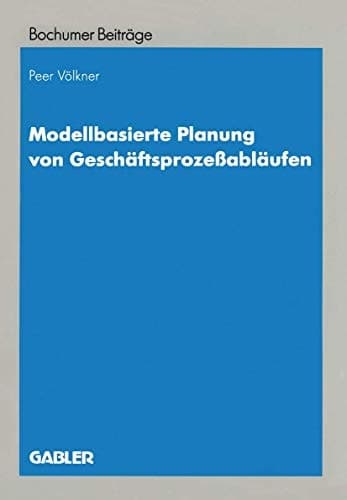 Modellbasierte Planung von Geschäftsprozeßabläufen Entwicklung eines Entscheidungsunterstützungssystems auf Grundlage objektorientierter Simulation
