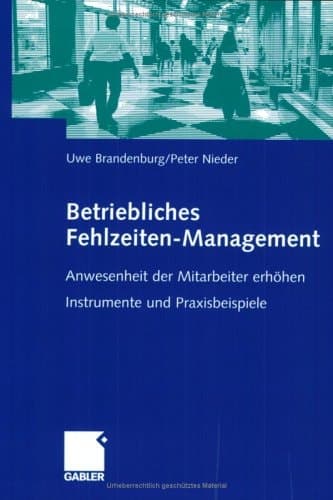 Betriebliches Fehlzeiten-Management Anwesenheit der Mitarbeiter erhöhen ; Instrumente und Praxisbeispiele