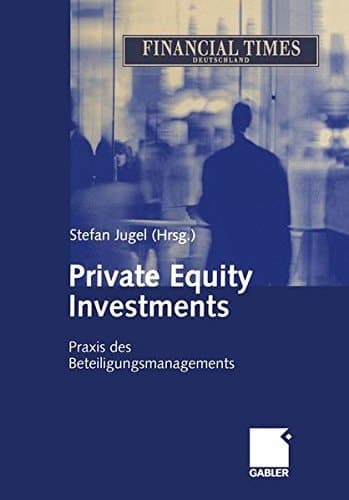 Private Equity Investments Praxis des Beteiligungsmanagements