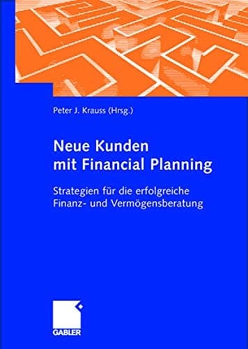 Neue Kunden mit Financial Planning Strategien für die erfolgreiche Finanz- und Vermögensberatung
