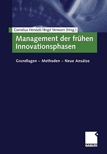 Management der frühen Innovationsphasen Grundlagen - Methoden - neue Ansätze