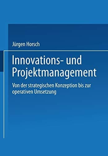 Innovations- und Projektmanagement Von der strategischen Konzeption bis zur operativen Umsetzung
