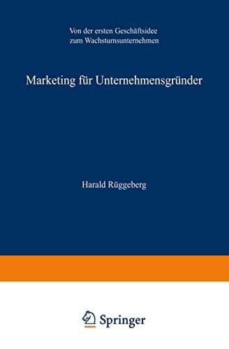 Marketing für Unternehmensgründer Von der ersten Geschäftsidee zum Wachstumsunternehmen