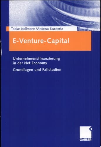 E-Venture-Capital Unternehmensfinanzierung in der Net Economy ; Grundlagen und Fallstudien
