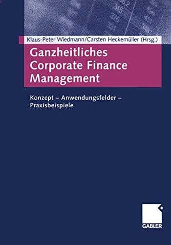 Ganzheitliches Corporate Finance Management Konzept — Anwendungsfelder — Praxisbeispiele