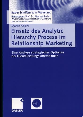 Einsatz des Analytic Hierarchy Process im Relationship Marketing. Eine Analyse strategischer Optionen bei Dienstleistungsunternehmen.