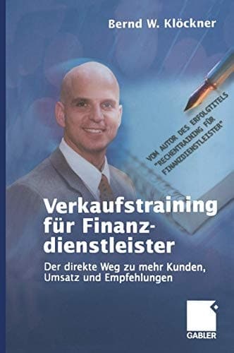 Verkaufstraining für Finanzdienstleister Der direkte Weg zu mehr Kunden, Umsatz und Empfehlungen