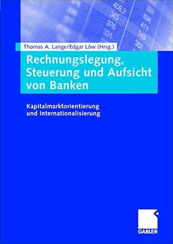 Rechnungslegung, Steuerung und Aufsicht von Banken Kapitalmarktorientierung und Internationalisierung