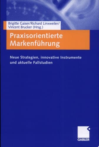 Praxisorientierte Markenführung Neue Strategien, innovative Instrumente und aktuelle Fallstudien