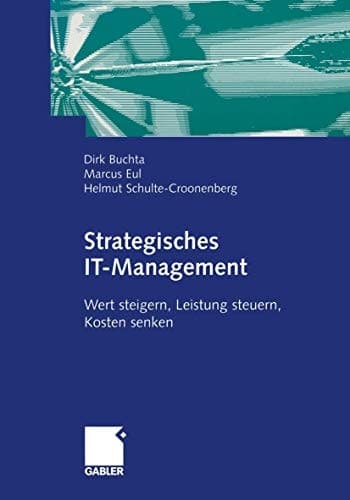 Strategisches IT-Management Wert steigern, Leistung steuern, Kosten senken