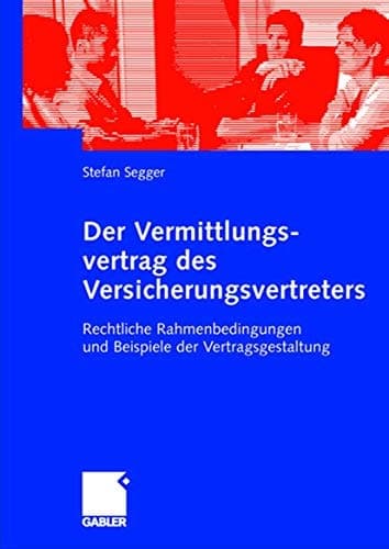 Der Vermittlungsvertrag des Versicherungsvertreters Rechtliche Rahmenbedingungen und Beispiele der Vertragsgestaltung