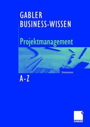 Business-Wissen Projektmanagement von A - Z Kompetent entscheiden. Richtig handeln.