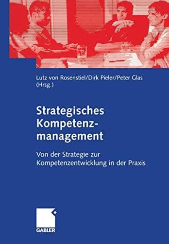 Strategisches Kompetenzmanagement Von der Strategie zur Kompetenzentwicklung in der Praxis