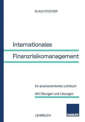 Internationales Finanzrisikomanagement ein praxisorientiertes Lehrbuch ; mit Übungen und Lösungen