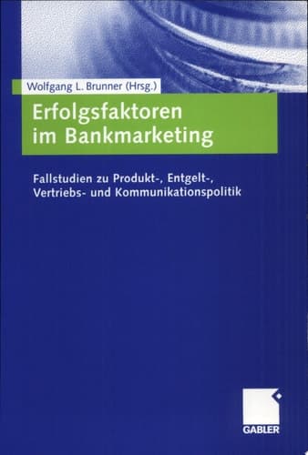 Erfolgsfaktoren Im Bankmarketing Fallstudien Zu Produkt, Entgelt, Vertriebs Und Kommunikationspolitik