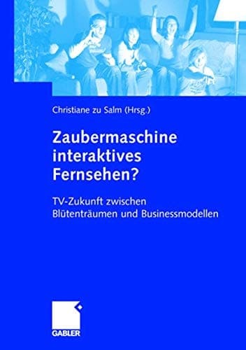 Zaubermaschine interaktives Fernsehen? TV-Zukunft zwischen Blütenträumen und Businessmodellen