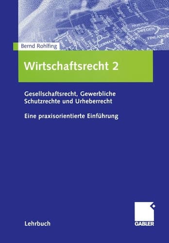Wirtschaftsrecht 2 Gesellschaftsrecht, Gewerbliche Schutzrechte und Urheberrecht. Eine praxisorientierte Einführung