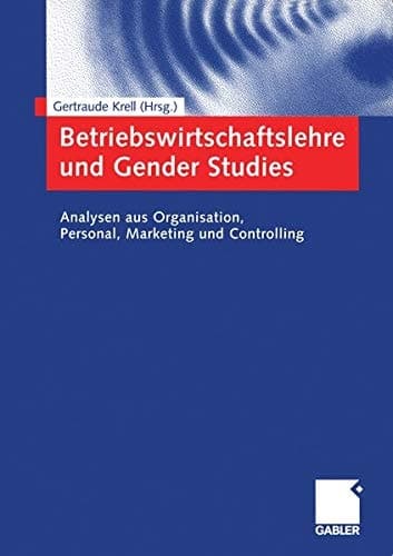 Betriebswirtschaftslehre und Gender Studies Analysen aus Organisation, Personal, Marketing und Controlling