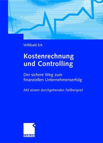 Kostenrechnung und Controlling Der sichere Weg zum finanziellen Unternehmenserfolg Mit einem durchgehenden Fallbeispiel