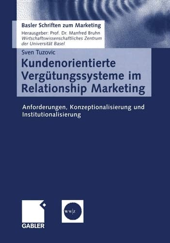 Kundenorientierte Vergütungssysteme im Relationship Marketing Anforderungen, Konzeptionalisierung und Institutionalisierung