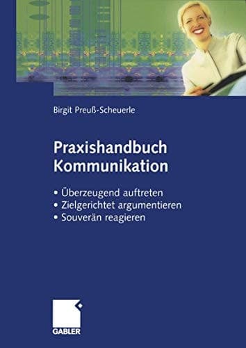 Praxishandbuch Kommunikation Überzeugend auftreten, zielgerichtet argumentieren, souverän reagieren