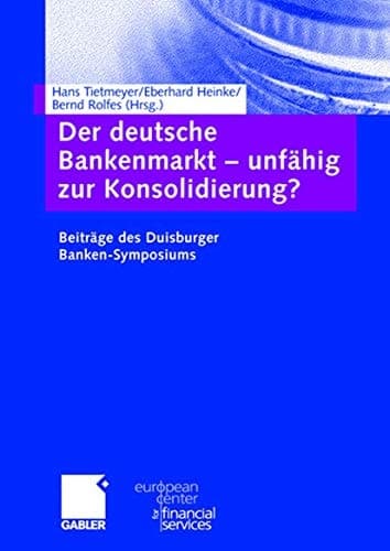 Der deutsche Bankenmarkt — unfähig zur Konsolidierung? Beiträge des Duisburger Banken-Symposiums