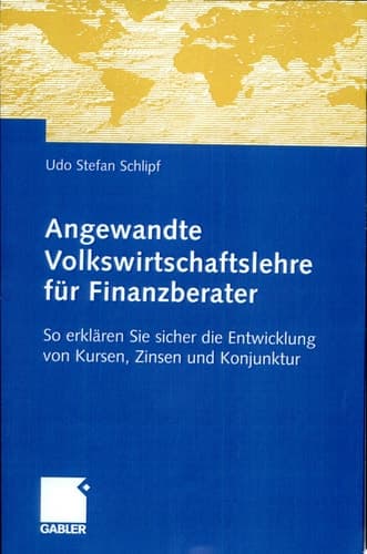 Angewandte Volkswirtschaftslehre für Finanzberater So erklären Sie sicher die Entwicklung von Kursen, Zinsen und Konjunktur