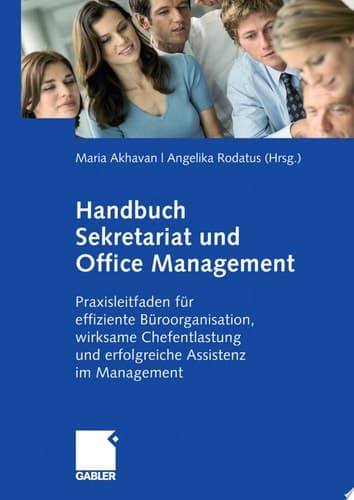 Handbuch Sekretariat und Office Management Der Praxisleitfaden für effiziente Büroorganisation, wirksame Chefentlastung und erfolgreiche Assistenz im Management