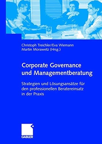 Corporate Governance und Managementberatung Strategien und Lösungsansätze für den professionellen Beratereinsatz in der Praxis