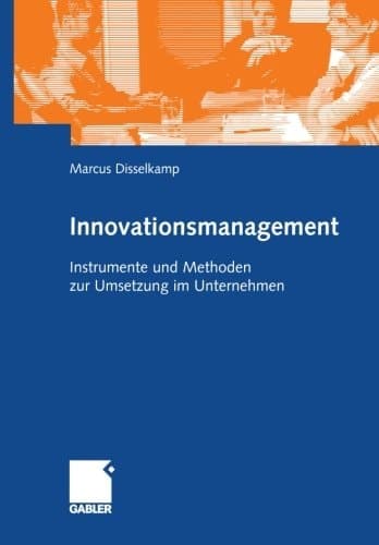 Innovationsmanagement Instrumente und Methoden zur Umsetzung im Unternehmen