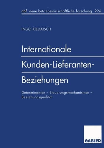 Internationale Kunden-Lieferanten-Beziehungen Determinanten - Steuerungsmechanismen - Beziehungsqualität