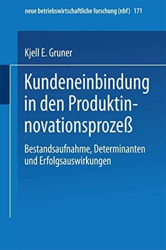 Kundeneinbindung in den Produktinnovationsprozeß Bestandsaufnahme, Determinanten und Erfolgsauswirkungen