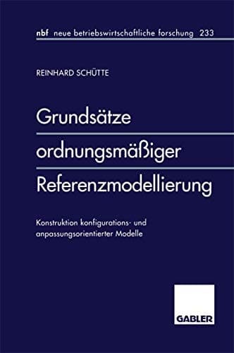Grundsätze ordnungsmäßiger Referenzmodellierung Konstruktion konfigurations- und anpassungsorientierter Modelle