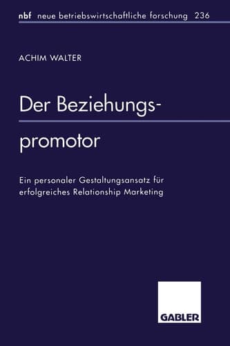 Der Beziehungspromotor Ein personaler Gestaltungsansatz für erfolgreiches Relationship Marketing