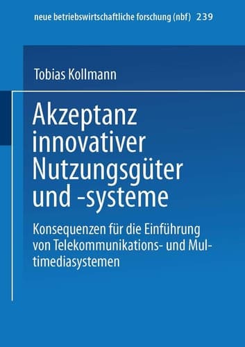 Akzeptanz innovativer Nutzungsgüter und -systeme Konsequenzen für die Einführung von Telekommunikations- und Multimediasystemen