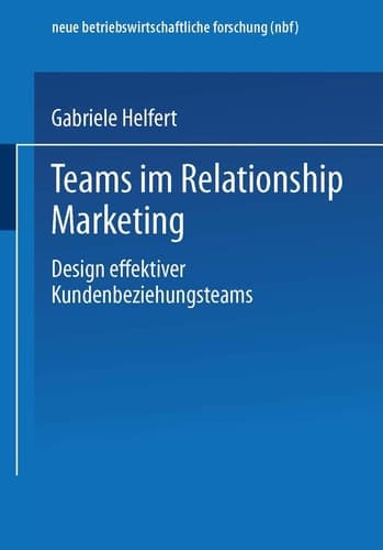 Teams im Relationship Marketing Design effektiver Kundenbeziehungsteams