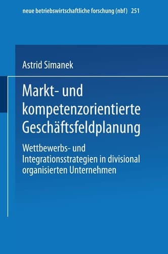 Markt- und kompetenzorientierte Geschäftsfeldplanung Wettbewerbs- und Integrationsstrategien in divisional organisierten Unternehmen