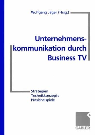 Unternehmenskommunikation durch Business TV Strategien — Technikkonzepte — Praxisbeispiele
