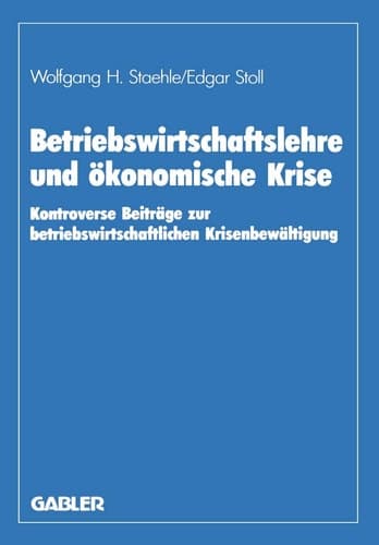 Betriebswirtschaftslehre und ökonomische Krise Kontroverse Beiträge zur betriebswirtschaftlichen Krisenbewältigung