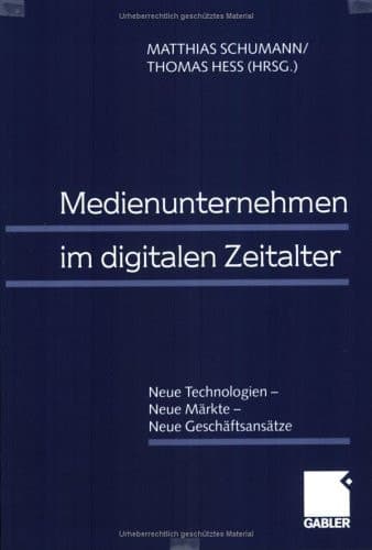 Medienunternehmen im digitalen Zeitalter Neue Technologien — Neue Märkte — Neue Geschäftsansätze