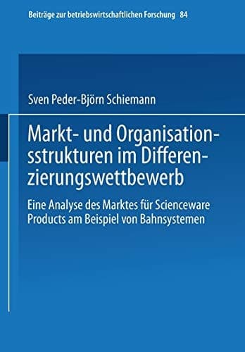 Markt- und Organisationsstrukturen im Differenzierungswettbewerb Eine Analyse des Marktes für Scienceware Products am Beispiel von Bahnsystemen