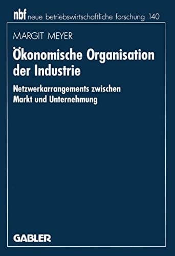 Ökonomische Organisation der Industrie Netzwerkarrangements zwischen Markt und Unternehmung