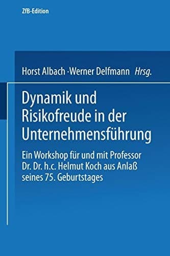 Dynamik und Risikofreude in der Unternehmensführung Ein Workshop für und mit Professor Dr. Dr. h.c. Helmut Koch aus Anlaß seines 75. Geburtstages