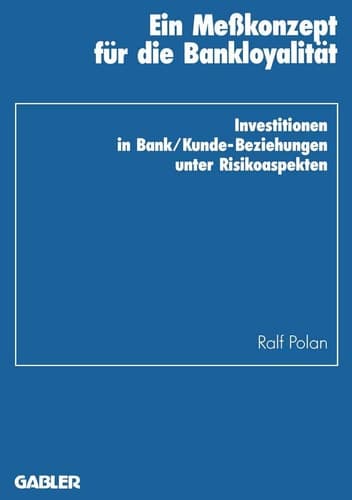 Ein Meßkonzept für die Bankloyalität Investitionen in Bank/Kunde-Beziehungen unter Risikoaspekten
