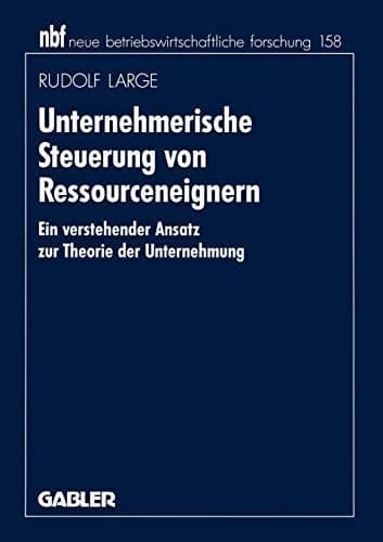 Unternehmerische Steuerung von Ressourceneignern Ein verstehender Ansatz zur Theorie der Unternehmung
