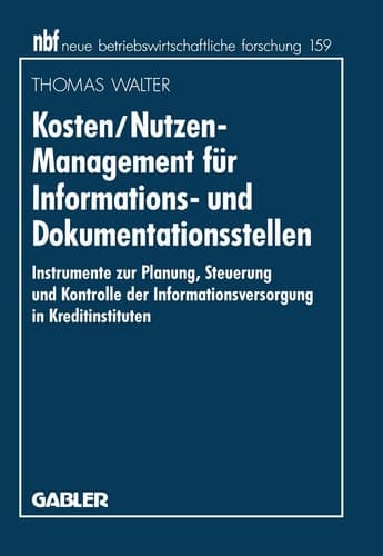Kosten/Nutzen-Management für Informations- und Dokumentationsstellen Instrumente zur Planung, Steuerung und Kontrolle der Informationsversorgung in Kreditinstituten