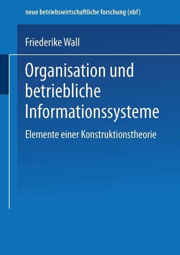 Organisation und betriebliche Informationssysteme Elemente einer Konstruktionstheorie