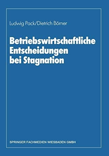 Betriebswirtschaftliche Entscheidungen bei Stagnation Edmund Heinen zum 65. Geburtstag